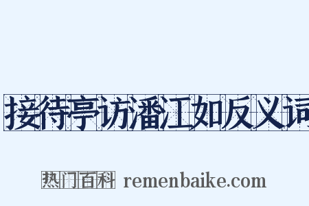 接待亭访潘江如反义词是什么意思的图片